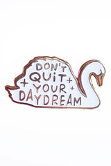 Pin Swan Don't Quit Your Daydream